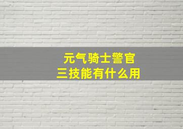 元气骑士警官三技能有什么用