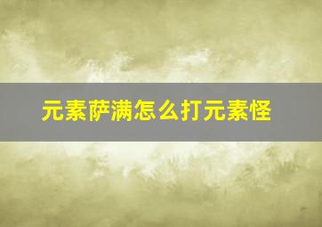 元素萨满怎么打元素怪