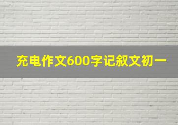 充电作文600字记叙文初一