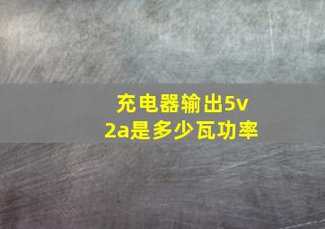 充电器输出5v2a是多少瓦功率