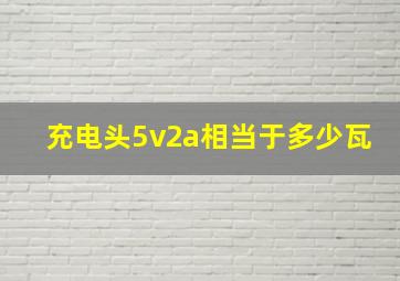 充电头5v2a相当于多少瓦