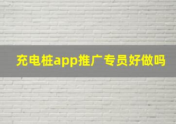 充电桩app推广专员好做吗