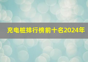 充电桩排行榜前十名2024年