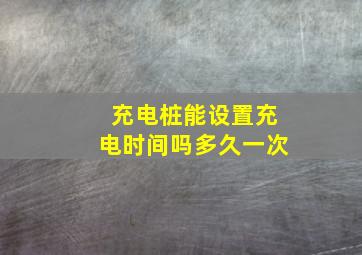 充电桩能设置充电时间吗多久一次