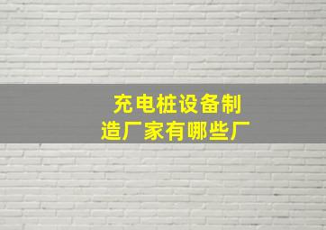 充电桩设备制造厂家有哪些厂