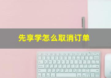 先享学怎么取消订单