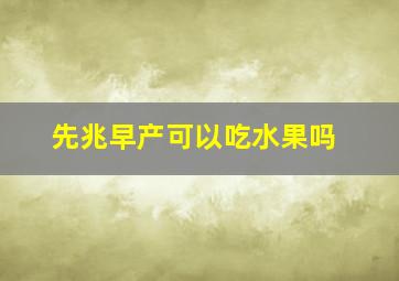 先兆早产可以吃水果吗