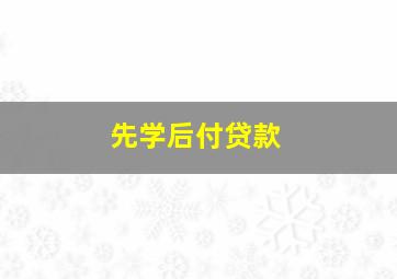 先学后付贷款