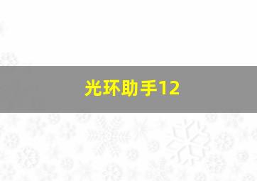 光环助手12