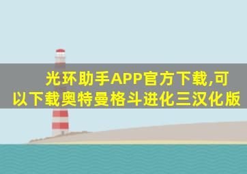 光环助手APP官方下载,可以下载奥特曼格斗进化三汉化版