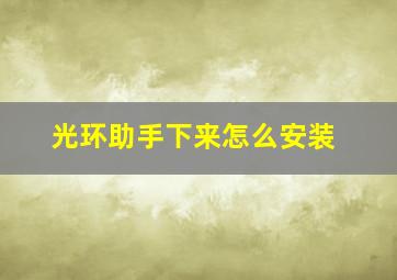 光环助手下来怎么安装