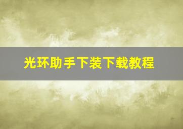 光环助手下装下载教程