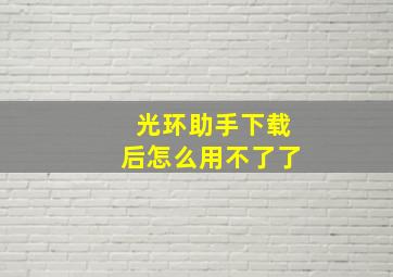 光环助手下载后怎么用不了了