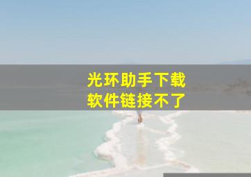 光环助手下载软件链接不了