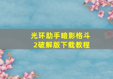 光环助手暗影格斗2破解版下载教程