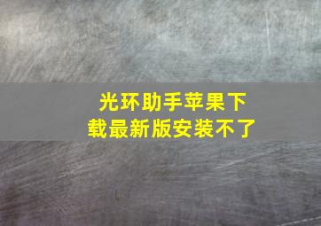 光环助手苹果下载最新版安装不了