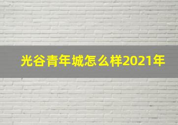 光谷青年城怎么样2021年