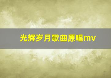 光辉岁月歌曲原唱mv