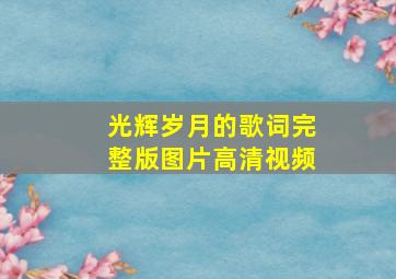 光辉岁月的歌词完整版图片高清视频