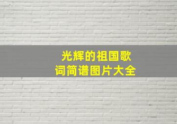 光辉的祖国歌词简谱图片大全