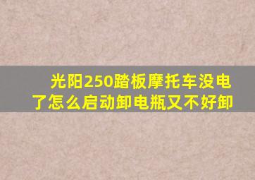 光阳250踏板摩托车没电了怎么启动卸电瓶又不好卸