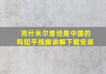 克什米尔曾经是中国的吗知乎视频讲解下载安装