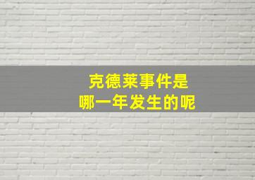 克德莱事件是哪一年发生的呢