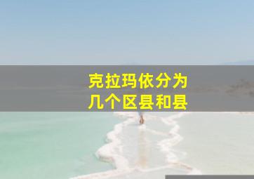 克拉玛依分为几个区县和县