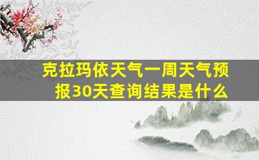 克拉玛依天气一周天气预报30天查询结果是什么