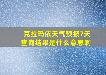 克拉玛依天气预报7天查询结果是什么意思啊