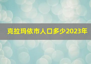 克拉玛依市人口多少2023年