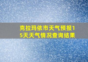 克拉玛依市天气预报15天天气情况查询结果