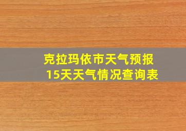 克拉玛依市天气预报15天天气情况查询表