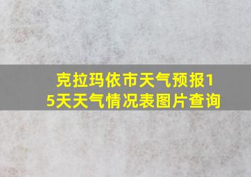 克拉玛依市天气预报15天天气情况表图片查询