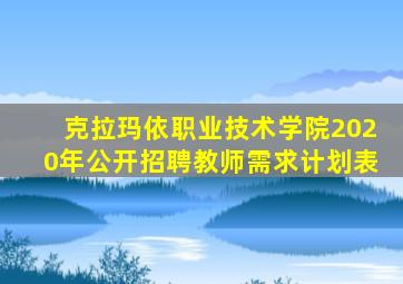 克拉玛依职业技术学院2020年公开招聘教师需求计划表