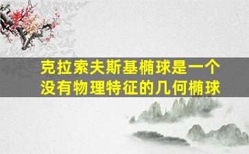 克拉索夫斯基椭球是一个没有物理特征的几何椭球