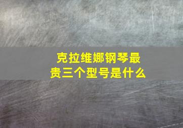 克拉维娜钢琴最贵三个型号是什么