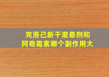 克洛己新干混悬剂和阿奇霉素哪个副作用大