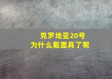 克罗地亚20号为什么戴面具了呢