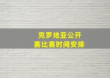 克罗地亚公开赛比赛时间安排