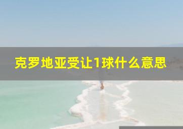 克罗地亚受让1球什么意思