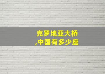 克罗地亚大桥,中国有多少座