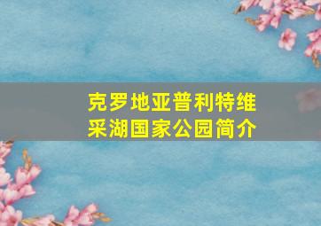 克罗地亚普利特维采湖国家公园简介