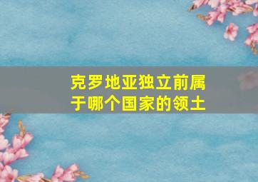 克罗地亚独立前属于哪个国家的领土