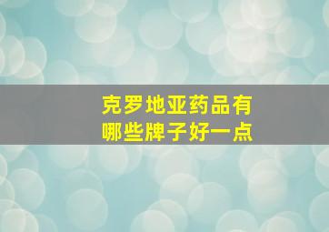 克罗地亚药品有哪些牌子好一点