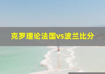 克罗理论法国vs波兰比分