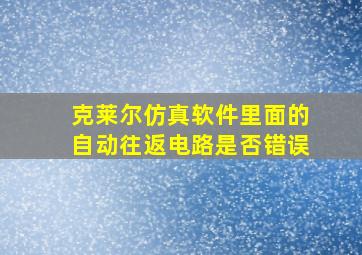 克莱尔仿真软件里面的自动往返电路是否错误