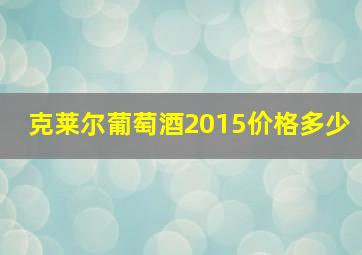 克莱尔葡萄酒2015价格多少