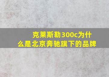 克莱斯勒300c为什么是北京奔驰旗下的品牌