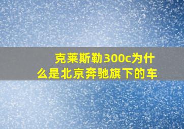 克莱斯勒300c为什么是北京奔驰旗下的车